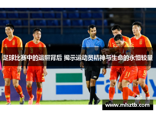 足球比赛中的遗照背后 揭示运动员精神与生命的永恒较量