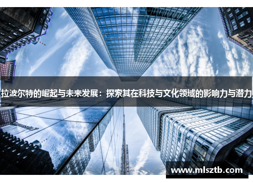 拉波尔特的崛起与未来发展：探索其在科技与文化领域的影响力与潜力