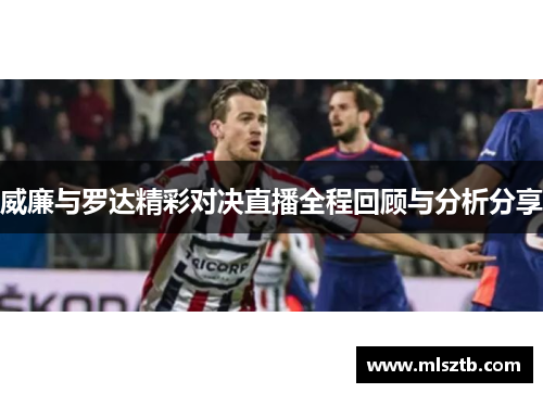 威廉与罗达精彩对决直播全程回顾与分析分享